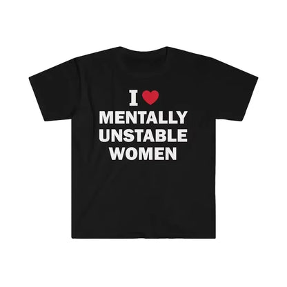 I Love Mentally Unstable Women T-Shirt